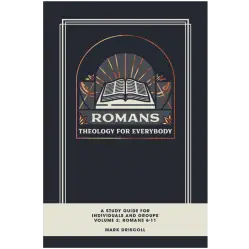 Romans: Theology for Everybody – A Study Guide for Individual and Groups Volume 2: Romans 6-11