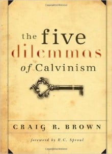 The Five Dilemmas of Calvinism
Author - Craig R. Brown