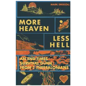More Heaven, Less Hell: An End Times Survival Guide From 1 Thessalonians